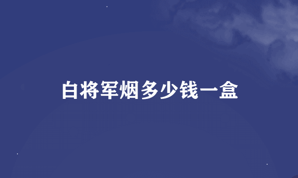 白将军烟多少钱一盒