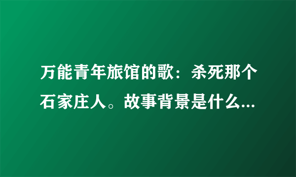 万能青年旅馆的歌：杀死那个石家庄人。故事背景是什么？是01年的爆炸案吗？