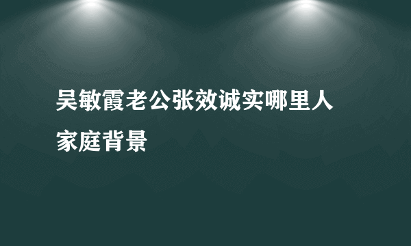 吴敏霞老公张效诚实哪里人 家庭背景