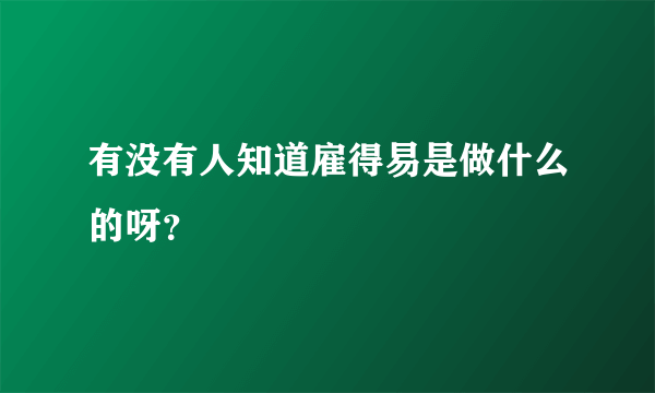 有没有人知道雇得易是做什么的呀？