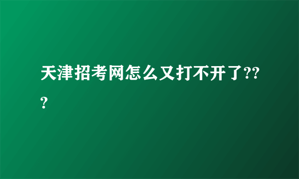 天津招考网怎么又打不开了???