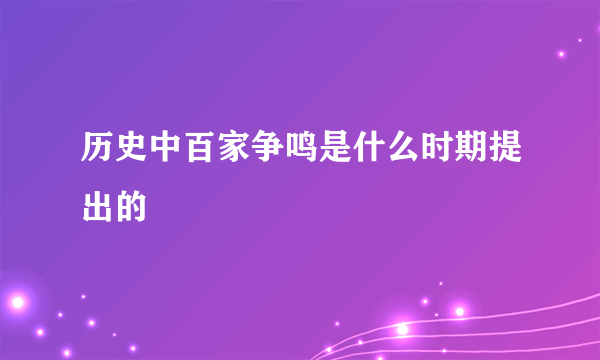 历史中百家争鸣是什么时期提出的