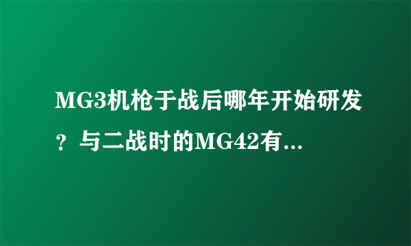 MG3机枪于战后哪年开始研发？与二战时的MG42有什么区别？现役德军还在使用该枪吗？