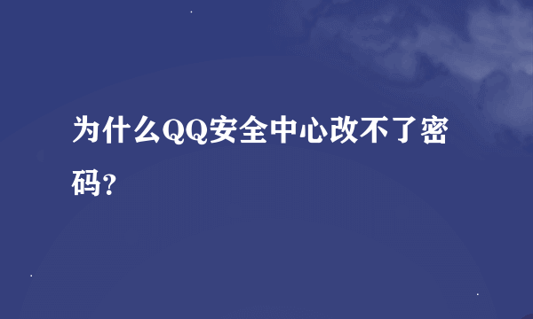 为什么QQ安全中心改不了密码？