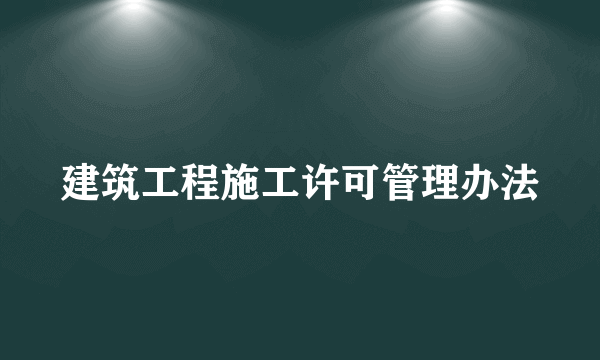 建筑工程施工许可管理办法