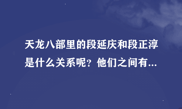 天龙八部里的段延庆和段正淳是什么关系呢？他们之间有什么恩怨呢？