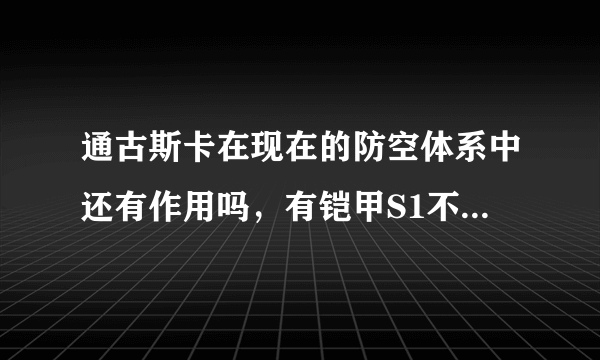 通古斯卡在现在的防空体系中还有作用吗，有铠甲S1不就行了吗