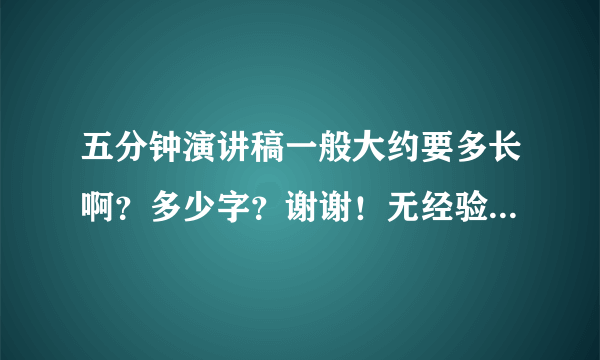 五分钟演讲稿一般大约要多长啊？多少字？谢谢！无经验者勿进！！！