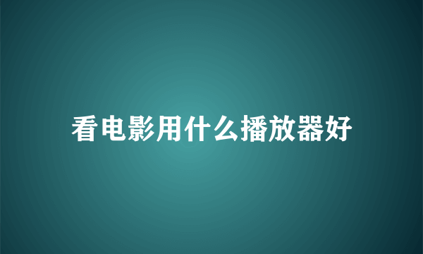 看电影用什么播放器好