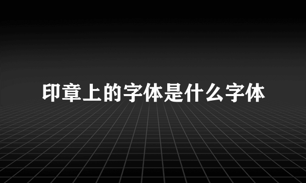 印章上的字体是什么字体