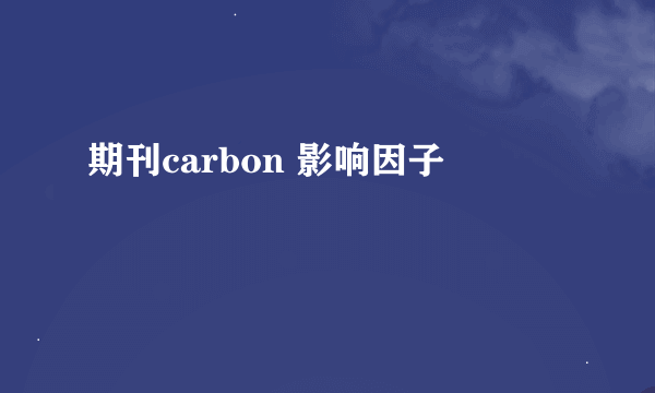 期刊carbon 影响因子