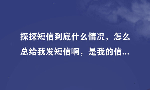 探探短信到底什么情况，怎么总给我发短信啊，是我的信息泄漏了吗？