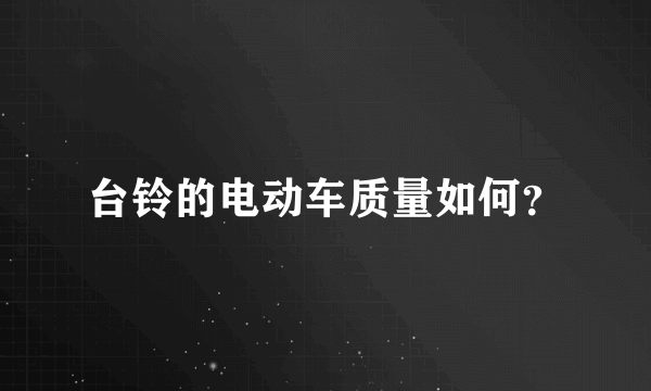 台铃的电动车质量如何？