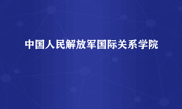 中国人民解放军国际关系学院