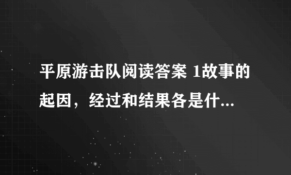 平原游击队阅读答案 1故事的起因，经过和结果各是什么2你是怎么评价李向阳，松井和地主