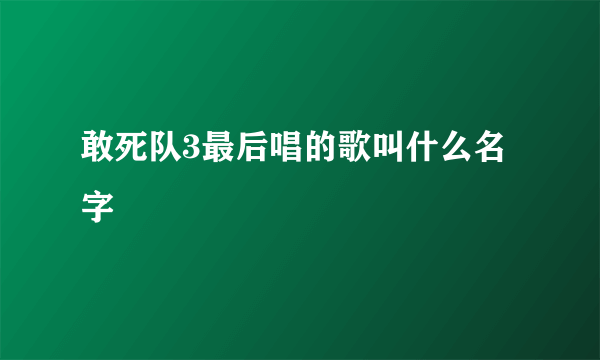 敢死队3最后唱的歌叫什么名字