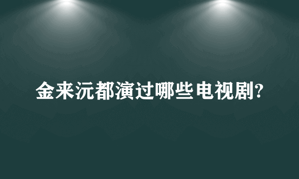 金来沅都演过哪些电视剧?