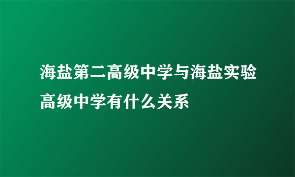 海盐第二高级中学与海盐实验高级中学有什么关系