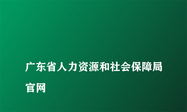 
广东省人力资源和社会保障局官网

