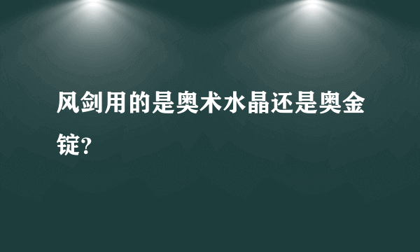 风剑用的是奥术水晶还是奥金锭？