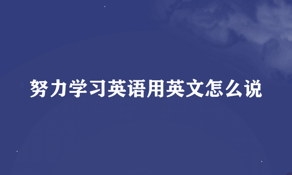 努力学习英语用英文怎么说