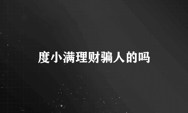 度小满理财骗人的吗