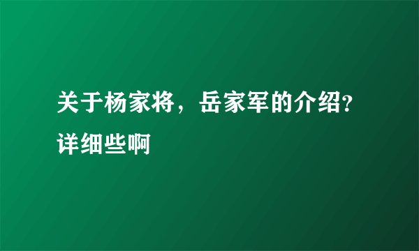 关于杨家将，岳家军的介绍？详细些啊