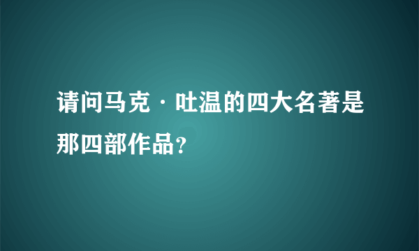 请问马克·吐温的四大名著是那四部作品？