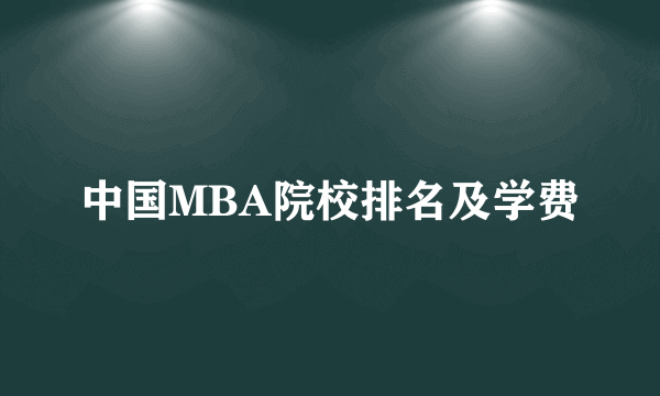 中国MBA院校排名及学费