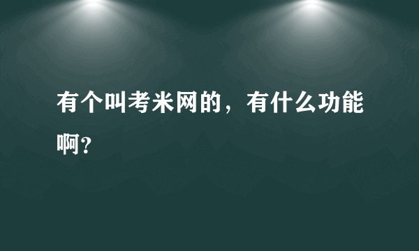 有个叫考米网的，有什么功能啊？