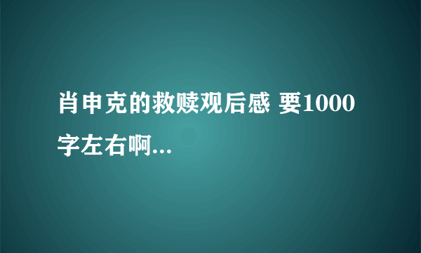 肖申克的救赎观后感 要1000字左右啊...