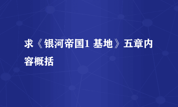 求《银河帝国1 基地》五章内容概括