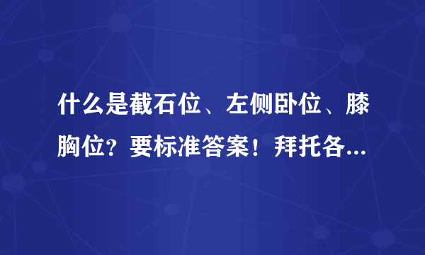 什么是截石位、左侧卧位、膝胸位？要标准答案！拜托各位了 3Q