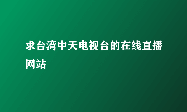 求台湾中天电视台的在线直播网站