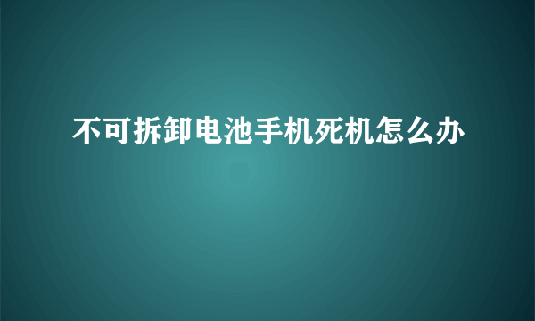 不可拆卸电池手机死机怎么办