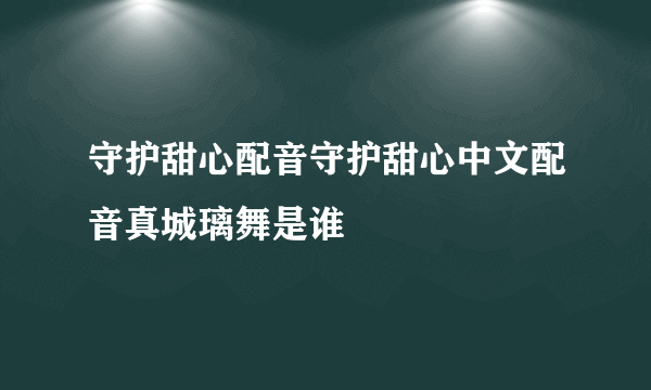 守护甜心配音守护甜心中文配音真城璃舞是谁