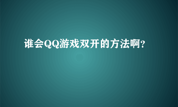 谁会QQ游戏双开的方法啊？