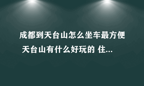 成都到天台山怎么坐车最方便 天台山有什么好玩的 住宿一晚多少钱？