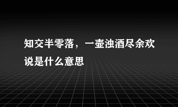 知交半零落，一壶浊酒尽余欢说是什么意思