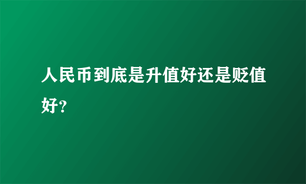 人民币到底是升值好还是贬值好？