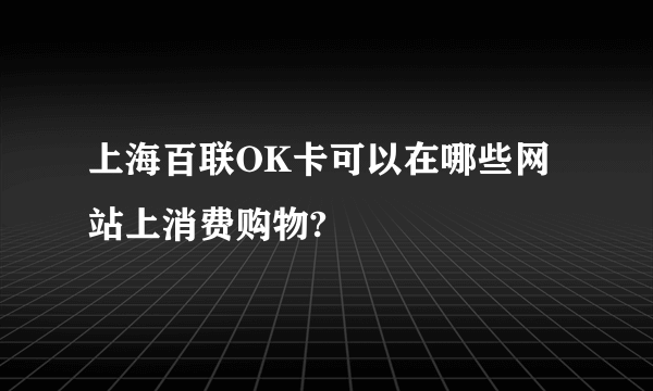 上海百联OK卡可以在哪些网站上消费购物?