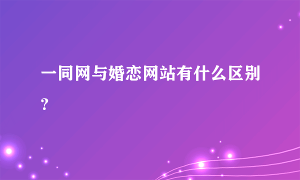 一同网与婚恋网站有什么区别？