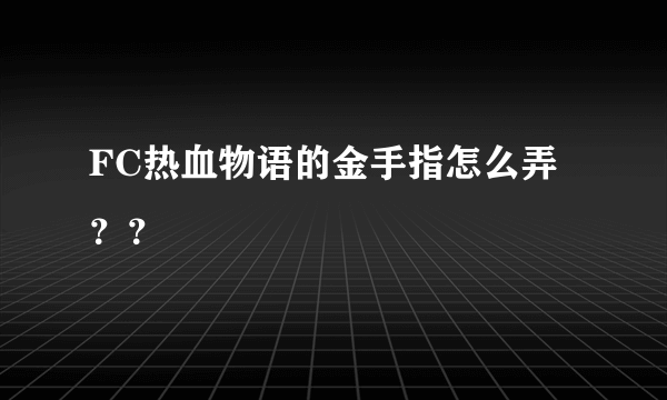 FC热血物语的金手指怎么弄？？