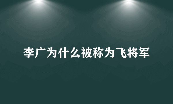 李广为什么被称为飞将军