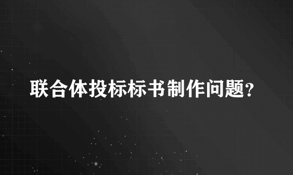 联合体投标标书制作问题？