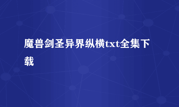 魔兽剑圣异界纵横txt全集下载