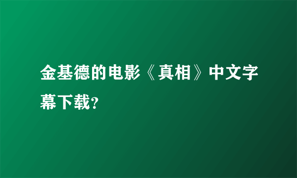 金基德的电影《真相》中文字幕下载？