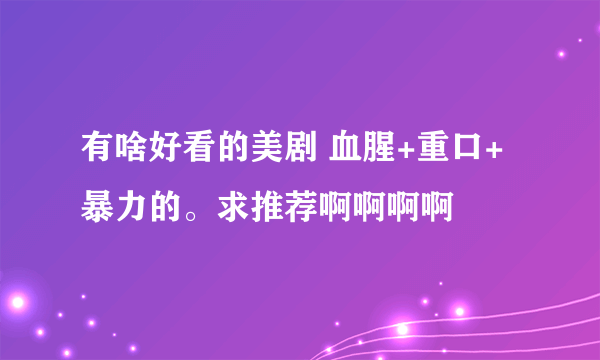 有啥好看的美剧 血腥+重口+暴力的。求推荐啊啊啊啊