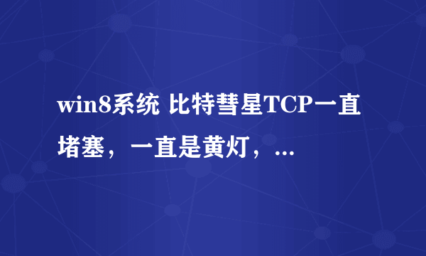 win8系统 比特彗星TCP一直堵塞，一直是黄灯，求高手解决，教教怎么设置