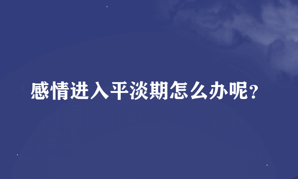 感情进入平淡期怎么办呢？